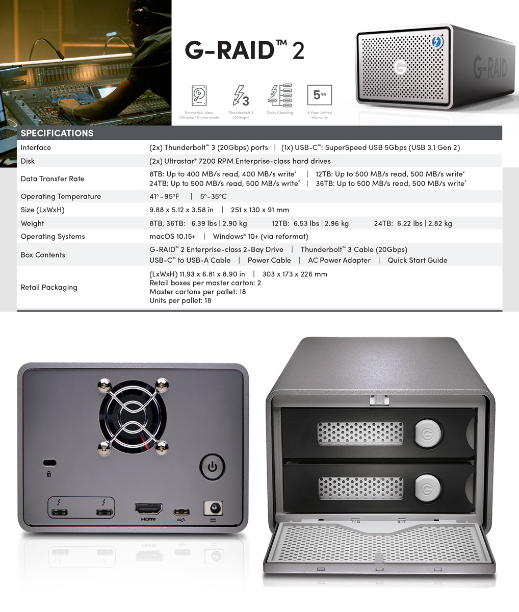 G-RAID 2 is a high-performance, 2-bay enterprise-class storage system featuring ultra-reliable, 7200RPM Ultrastar drives inside, Thunderbolt 3 (20Gbps) SanDisk Professional SDPH62H-024T-SBAAD