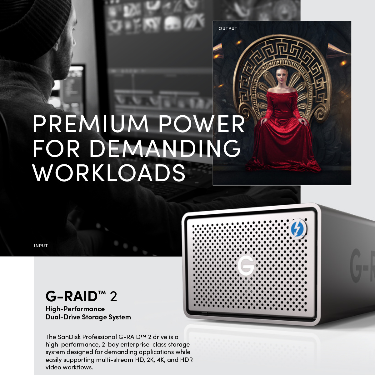 G-RAID 2 is a high-performance, 2-bay enterprise-class storage system featuring ultra-reliable, 7200RPM Ultrastar drives inside, Thunderbolt 3 (20Gbps) SanDisk Professional SDPH62H-024T-SBAAD